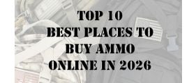 Top 10 Best Places to Buy Ammunition Online in 2026